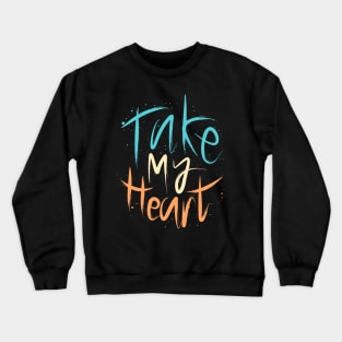 Take My Heart Crewneck Sweatshirt